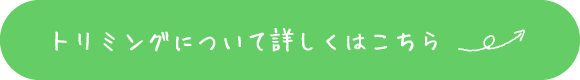 トリミングについて詳しくはこちら
